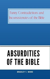 ABSURDITIES OF THE BIBLE: Funny Contradictions and Inconsistencies of the Bible