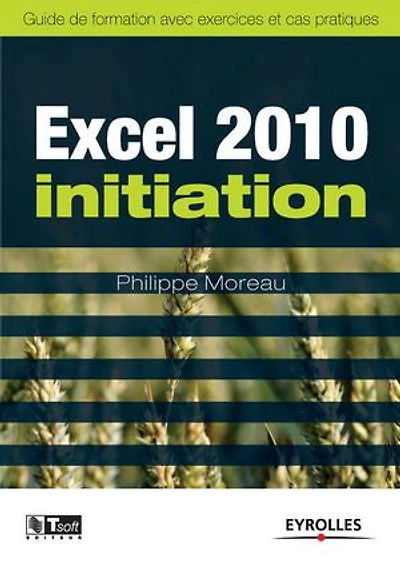 Excel 2010 initiation : guide de formation avec exercices et cas pratiques: pratiques