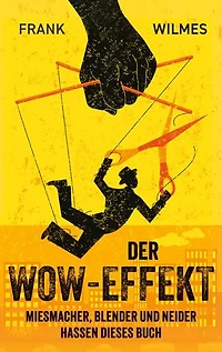 Der Wow-Effekt: Miesmacher, Blender und Neider hassen dieses Buch