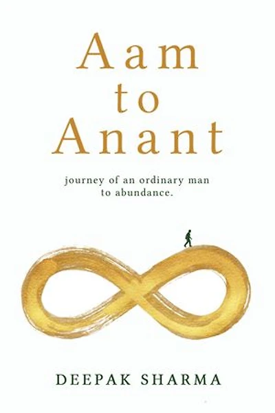 Aam to Anant: Journey of an Ordinary Man to Abundance: A Spiritual Fiction on Self-Discovery, Inner Transformation, Mindset & Hermetic Principles | By Deepak Sharma