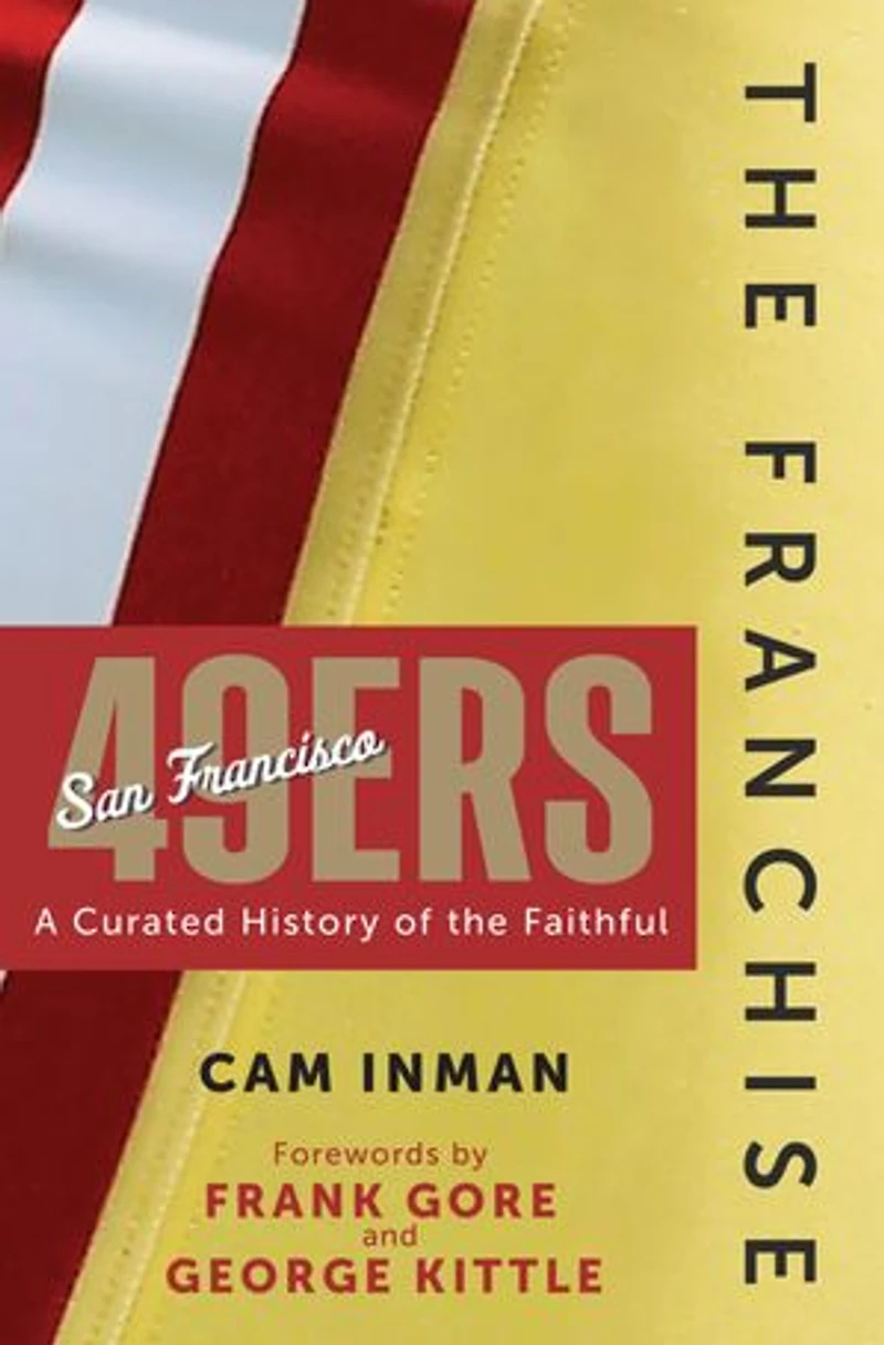 the Franchise: San Francisco 49ers: A Curated History of Niners