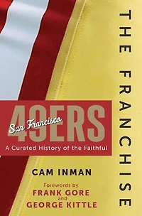 the Franchise: San Francisco 49ers: A Curated History of Niners