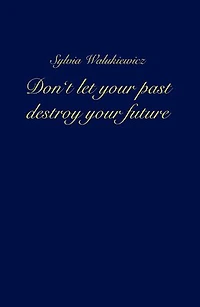 Don't let your past destroy your future