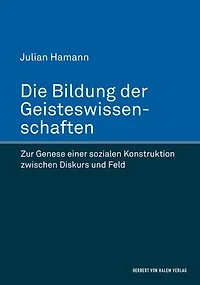 Die Bildung der Geisteswissenschaften: Zur Genese einer sozialen Konstruktion zwischen Diskurs und Feld