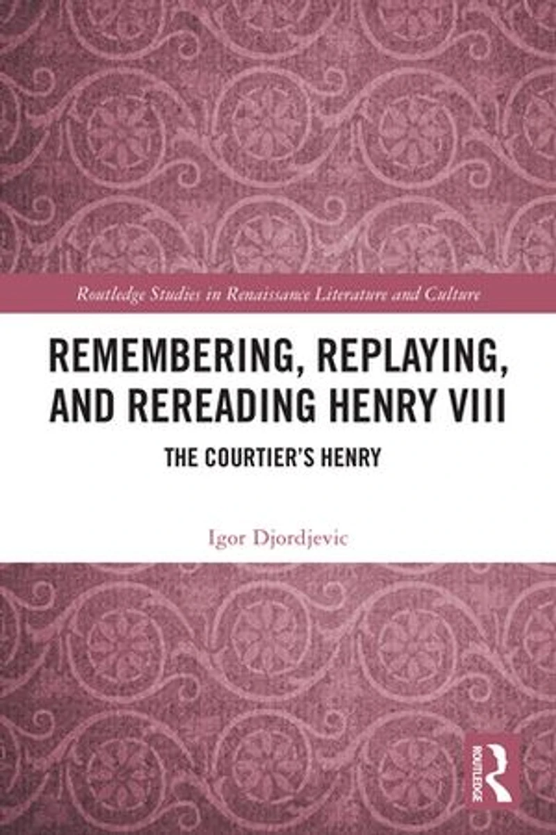 Remembering, Replaying, and Rereading Henry VIII: The Courtier's