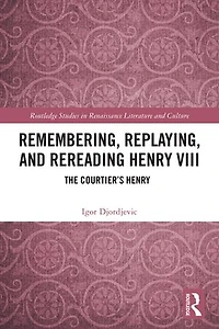 Remembering, Replaying, and Rereading Henry VIII: The Courtier's
