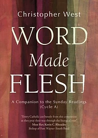 Word Made Flesh: A Companion to the Sunday Readings (Cycle A)