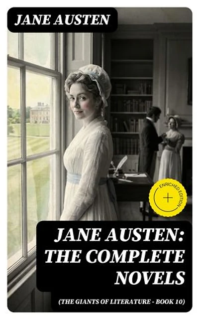 Jane Austen: The Complete Novels (The Giants of Literature - Book 10): Enriched edition.