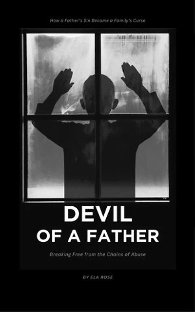 Devil Of A Father: Breaking Free from the Chains of Abuse