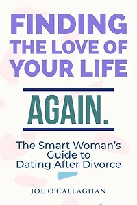 Finding the Love of Your Life. Again.: A Smart Woman's Guide to Dating After Divorce