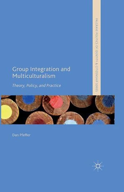 Group Integration and Multiculturalism: Theory, Policy and Practice