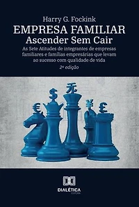 Empresa Familiar – Ascender Sem Cair: As Sete Atitudes de integrantes de empresas familiares e famílias empresárias que levam ao sucesso com qualidade de vida