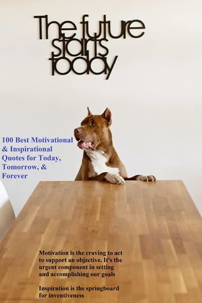100 Best Motivational & Inspirational Quotes for Today, Tomorrow, & Forever: Inspire, Motivate, & Self-Confidence