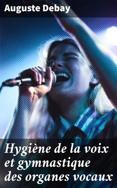 Hygiène de la voix et gymnastique des organes vocaux: Histoire de la musique depuis son origine jusqu'à nos jours