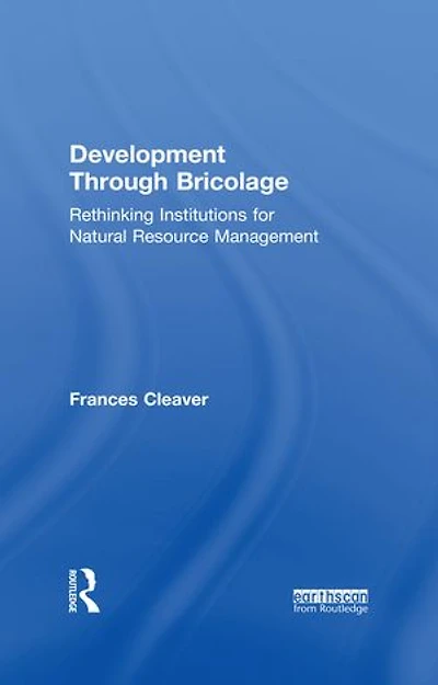 Development Through Bricolage: Rethinking Institutions for Natural Resource Management