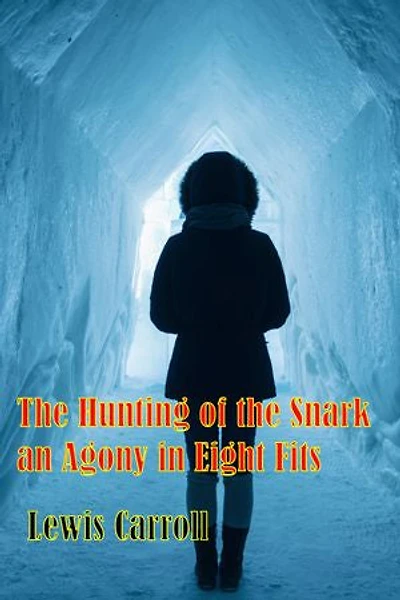 The Hunting of the Snark an Agony in Eight Fits: (Original Unabridged Edition)