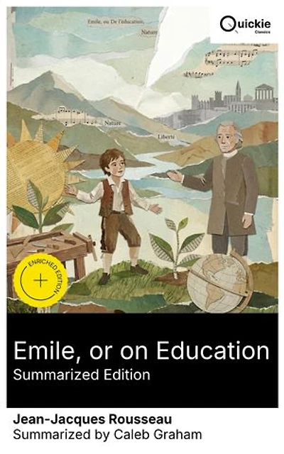 Emile, or on Education (Summarized Edition): Enriched edition. Once-banned Enlightenment lessons on childhood, parenting, and forming free citizens under the social contract