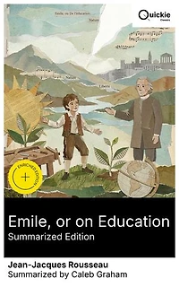 Emile, or on Education (Summarized Edition): Enriched edition. Once-banned Enlightenment lessons on childhood, parenting, and forming free citizens under the social contract
