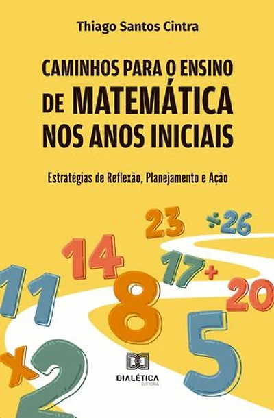 Caminhos para o Ensino de Matemática nos Anos Iniciais: Estratégias de Reflexão, Planejamento e Ação