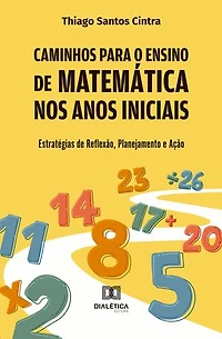 Caminhos para o Ensino de Matemática nos Anos Iniciais: Estratégias de Reflexão, Planejamento e Ação