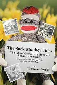The Sock Monkey Tales: Lifetimes of a Baby Boomer, Volume I-Innocence
