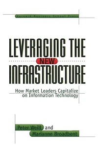 Leveraging the New Infrastructure: How Market Leaders Capitalize on Information Technology