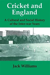 Cricket and England: A Cultural Social History of England Between the Wars