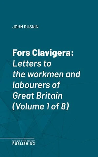 Fors Clavigera: Letters to the workmen and labourers of Great Britain (Volume 1 of 8)