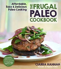 The Frugal Paleo Cookbook: Affordable, Easy & Delicious Cooking