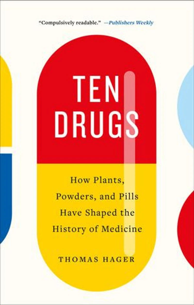 Ten Drugs: How Plants, Powders, And Pills Have Shaped The History Of Medicine