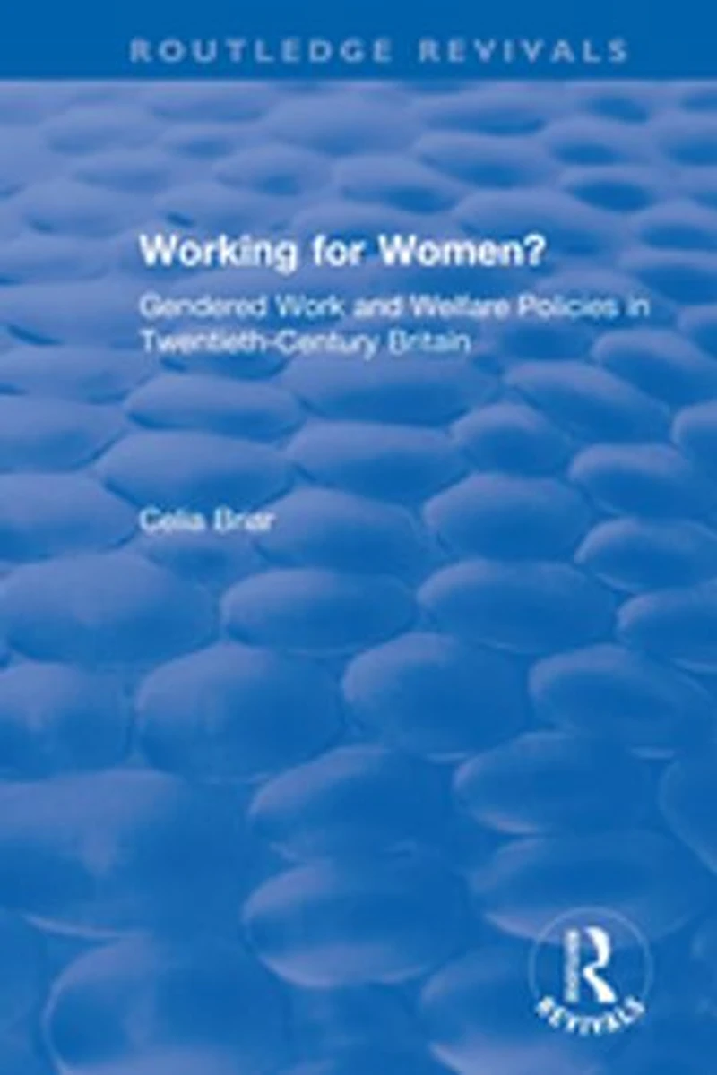 Working For Women?: Gendered Work And Welfare Policies Twentieth-century Britain