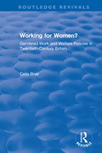 Working For Women?: Gendered Work And Welfare Policies Twentieth-century Britain
