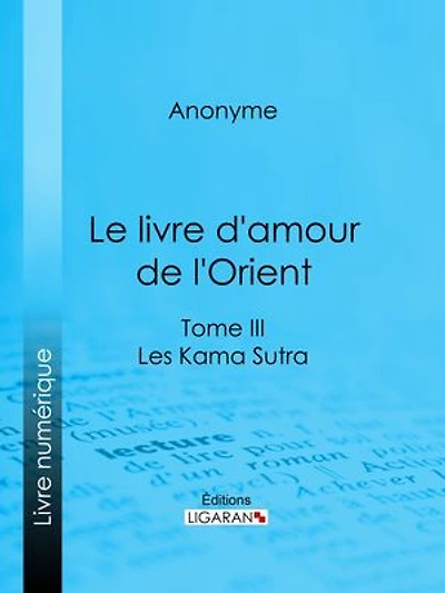 Le livre d'amour de l'Orient: Tome III - Les Kama Sutra - Les Maîtres de l'Amour