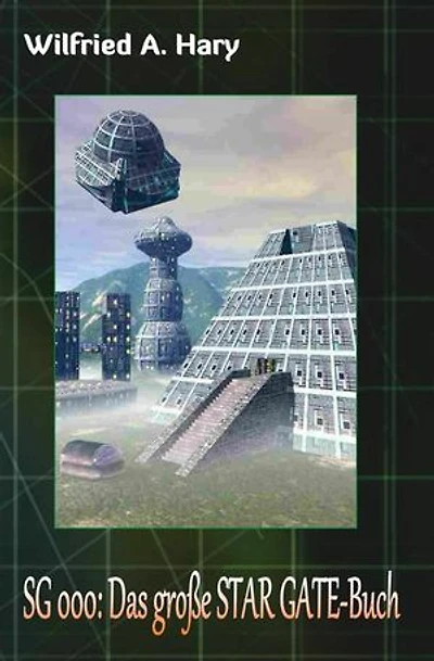 SG 000: Das große STAR GATE-Buch: STAR GATE Buchausgabe 000: „Der Pilotroman zur großen Serie: Wie alles begann…“