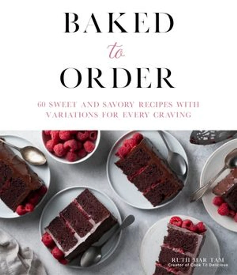 Baked To Order: 60 Sweet And Savory Recipes With Variations For Every Craving
