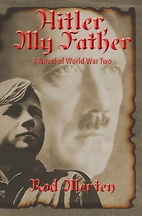 Hitler, My Father: A Novel Of World War Two, Hitler's Unknown Lover, And Son.
