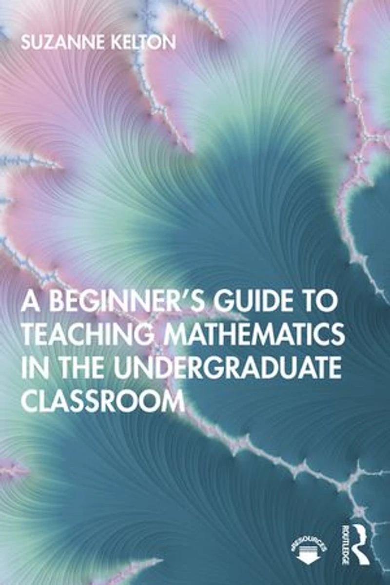 A Beginner's Guide to Teaching Mathematics the Undergraduate Classroom