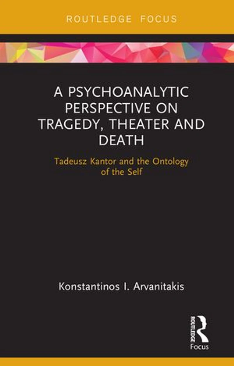 A Psychoanalytic Perspective on Tragedy, Theater and Death: Tadeusz Kantor the Ontology of Self