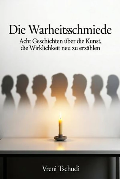 Die Wahrheitsschmiede: Acht Geschichten über die Kunst, die Wirklichkeit neu zu erzählen
