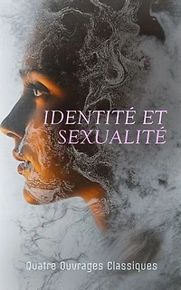 Identité et Sexualité : Quatre Ouvrages Classiques: Les Chansons De Bilitis, Si le Grain ne Meurt, Escal-Vigor, etc.