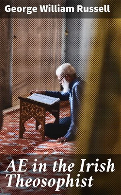 AE in the Irish Theosophist: Exploring Irish Nationalism and Theosophy through AE's Reflective Essays