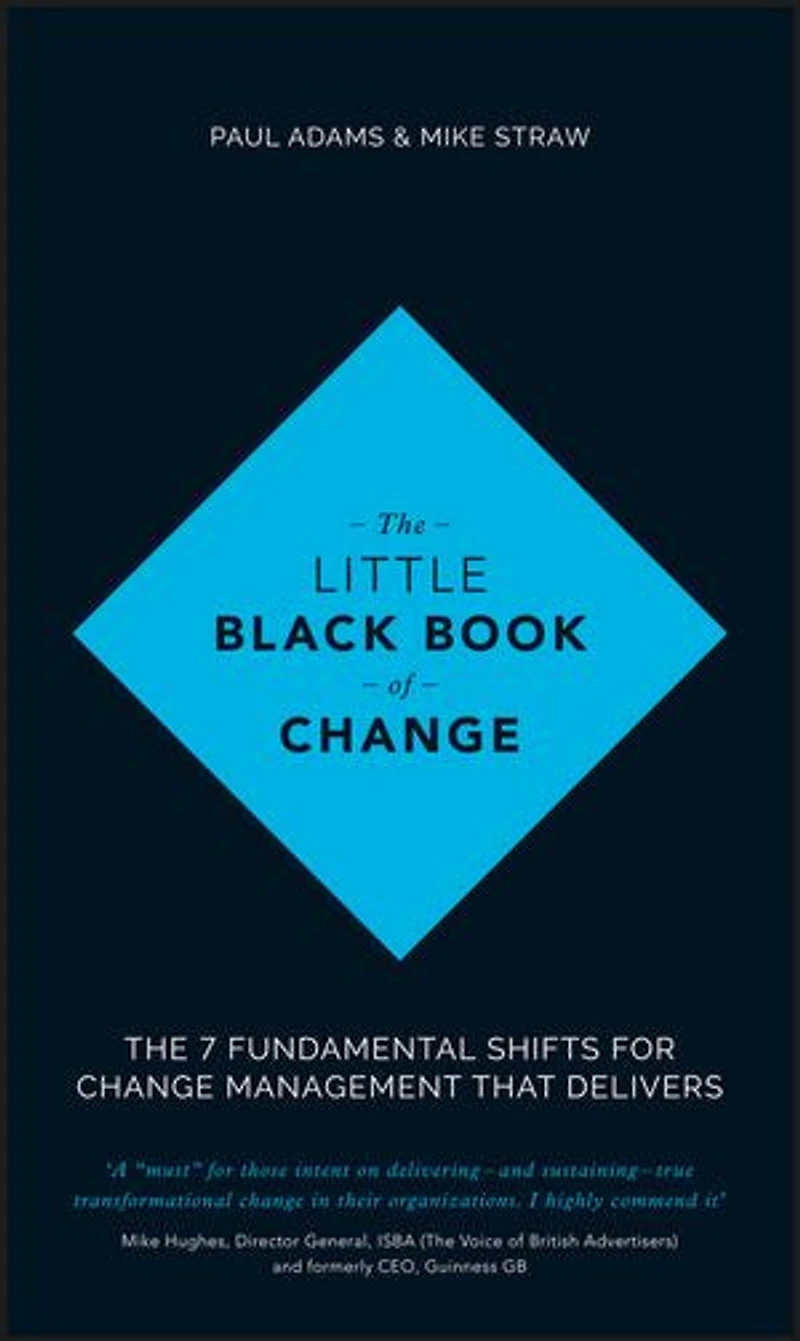 The Little Black Book of Change: 7 fundamental shifts for change management that delivers