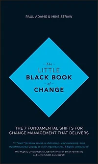 The Little Black Book of Change: 7 fundamental shifts for change management that delivers