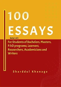 100 ESSAYS: For Students of Bachelors, Masters, and P.hD programs, Learners, Researchers, Academicians and Writers