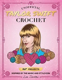 Unofficial Taylor Swift Crochet: 20+ Projects Inspired by the Music and Style Icon