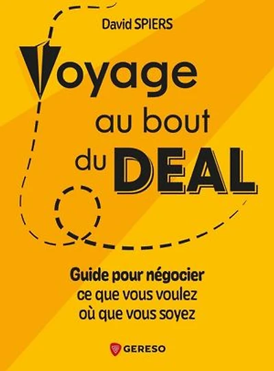 Voyage au bout du deal: guide pour négocier ce que vous voulez où soyez