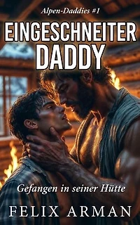 Alpen Daddies: Eingeschneiter Daddy: Gefanger In Seine Hütte: Alpen Daddies: Eine Mm Mountain Man Romance Reihe, #1