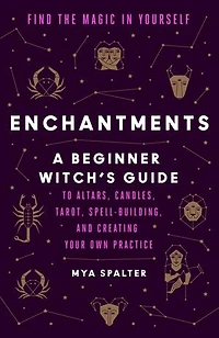 Enchantments: Find the Magic Yourself: A Beginner Witch's Guide