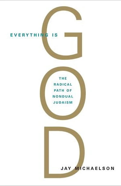 Everything Is God: The Radical Path Of Nondual Judaism