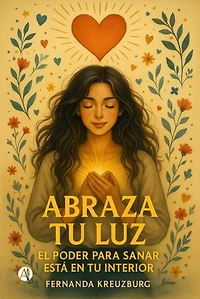 Abraza tu luz, el poder para sanar está en tu interior